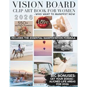 Skye, Ella 2026 Vision Board Clip Art Book for Women Who Want to Manifest Now: Aesthetic Vision Board Magazine with 550+ Images, Quotes and Affirmations for Manifestation, Self-Care and Spiritual Growth Skye, Ella 2026 Vision Board Clip Art Book for Women Who Want to Manifest Now: Aesthetic Vision Board Magazine with 550+ Images, Quotes and Affirmations for Manifestation, Self-Care and Spiritual Growth