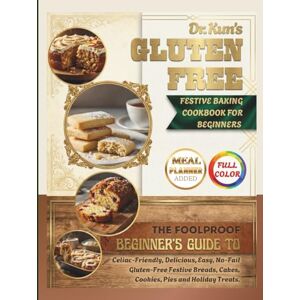 William RD. PhD, Dr Kun S Dr. Kun’s Gluten-Free Festive Baking Cookbook for Beginners: The Foolproof Beginner's Guide to Celiac-Friendly, Delicious, Easy, No-Fail Gluten-Free Festive Breads, Cakes, Cookies, Pies and Holiday William RD. PhD, Dr Kun S Dr. Kun’s Gluten-Free Festive Baking Cookbook for Beginners: The Foolproof Beginner's Guide to Celiac-Friendly, Delicious, Easy, No-Fail Gluten-Free Festive Breads, Cakes, Cookies, Pies and Holiday