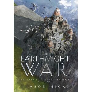 Hicks, J Jason The Earthmight War: The Annals of the Last Emissary: 2 Hicks, J Jason The Earthmight War: The Annals of the Last Emissary: 2