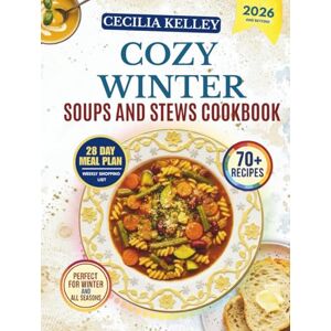 KELLEY, CECILIA COZY WINTER SOUPS AND STEWS COOKBOOK: Your companion to warm, nourishing meals and classic homemade bowls that bring deep flavor and everyday comfort through the colder months KELLEY, CECILIA COZY WINTER SOUPS AND STEWS COOKBOOK: Your companion to warm, nourishing meals and classic homemade bowls that bring deep flavor and everyday comfort through the colder months
