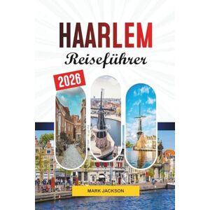 Jackson HAARLEM REISEFÜHRER 2026: Entdecken Sie versteckte Schätze, historische Sehenswürdigkeiten, Reisetipps und unvergessliche Urlaubserlebnisse Jackson HAARLEM REISEFÜHRER 2026: Entdecken Sie versteckte Schätze, historische Sehenswürdigkeiten, Reisetipps und unvergessliche Urlaubserlebnisse