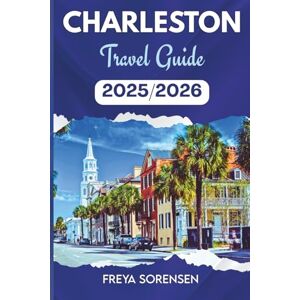 Freya Charleston Travel Guide 2025-2026: Plan Smarter, Explore Deeper, and Experience Charleston Like a Local with Verified Updated Insights, Routes, and Hidden Spots (Explorer's Edge Guides) Freya Charleston Travel Guide 2025-2026: Plan Smarter, Explore Deeper, and Experience Charleston Like a Local with Verified Updated Insights, Routes, and Hidden Spots (Explorer's Edge Guides)