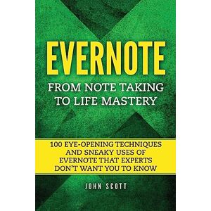 Scott Evernote: From Note Taking to Life Mastery: 100 Eye-Opening Techniques and Sneaky Uses of Evernote that Experts Don’t Want You to Know Scott Evernote: From Note Taking to Life Mastery: 100 Eye-Opening Techniques and Sneaky Uses of Evernote that Experts Don’t Want You to Know