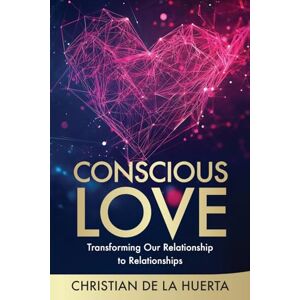 de la Huerta, Christian Conscious Love: Transforming Our Relationship to Relationships: 2 (Calling All Heroes) de la Huerta, Christian Conscious Love: Transforming Our Relationship to Relationships: 2 (Calling All Heroes)