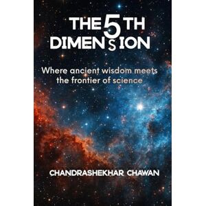 Chawan, Chandrashekhar The 5th Dimension: Where ancient wisdom meets the frontier of science Chawan, Chandrashekhar The 5th Dimension: Where ancient wisdom meets the frontier of science