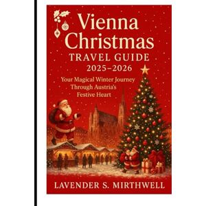 Mirthwell, Lavender S. Vienna Christmas Travel Guide 2025 2026: Your Magical Winter Journey Through Austria’s Festive Heart (The Christmas Compass: Pointing travelers to the merriest corners of the world) Mirthwell, Lavender S. Vienna Christmas Travel Guide 2025 2026: Your Magical Winter Journey Through Austria’s Festive Heart (The Christmas Compass: Pointing travelers to the merriest corners of the world)