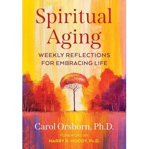 Orsborn Ph.D., Carol Spiritual Aging: Weekly Reflections for Embracing Life Orsborn Ph.D., Carol Spiritual Aging: Weekly Reflections for Embracing Life