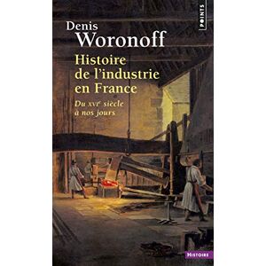 Woronoff, Denis Histoire de L'Industrie En France. Du Xvie Si'cle Nos Jours (Points histoire) Woronoff, Denis Histoire de L'Industrie En France. Du Xvie Si'cle Nos Jours (Points histoire)