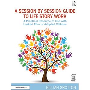 Shotton, Gillian A Session by Session Guide to Life Story Work: A Practical Resource to Use with Looked After or Adopted Children Shotton, Gillian A Session by Session Guide to Life Story Work: A Practical Resource to Use with Looked After or Adopted Children