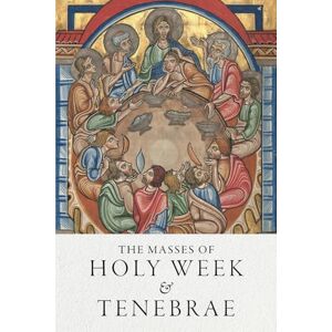Watson, Jason The Masses of Holy Week & Tenebrae: Latin-English texts for the pre-1955 Palm Sunday, Tenebrae, & Sacred Triduum Watson, Jason The Masses of Holy Week & Tenebrae: Latin-English texts for the pre-1955 Palm Sunday, Tenebrae, & Sacred Triduum