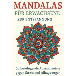 Schwegmann, Karsten Mandalas für Erwachsene zur Entspannung: 50 beruhigende Ausmalmotive gegen Stress und Alltagssorgen Schwegmann, Karsten Mandalas für Erwachsene zur Entspannung: 50 beruhigende Ausmalmotive gegen Stress und Alltagssorgen