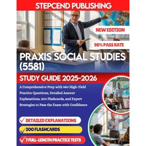 PUBLISHING, STEPCEND PRAXIS SOCIAL STUDIES (5581) STUDY GUIDE 2025-2026: A Comprehensive Prep with 980 High-Yield Practice Questions, Detailed Answer Explanations, 300 ... Strategies to Pass the Exam with Confidence PUBLISHING, STEPCEND PRAXIS SOCIAL STUDIES (5581) STUDY GUIDE 2025-2026: A Comprehensive Prep with 980 High-Yield Practice Questions, Detailed Answer Explanations, 300 ... Strategies to Pass the Exam with Confidence