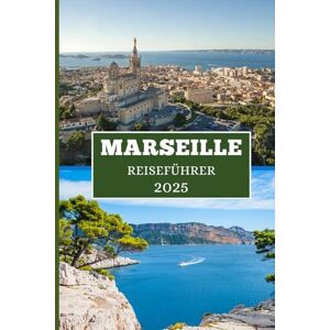 Elwood, Thomas H. MARSEILLE REISEFÜHRER 2025: Ihr Insider-Handbuch zu Kultur, Küsten und versteckten Ecken Elwood, Thomas H. MARSEILLE REISEFÜHRER 2025: Ihr Insider-Handbuch zu Kultur, Küsten und versteckten Ecken