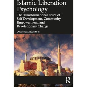 Mohr, Sarah Huxtable Islamic Liberation Psychology: The Transformational Force of Self-Development, Community Empowerment, and Revolutionary Change Mohr, Sarah Huxtable Islamic Liberation Psychology: The Transformational Force of Self-Development, Community Empowerment, and Revolutionary Change
