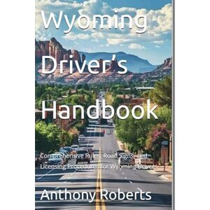 Roberts Wyoming Driver’s Handbook: Comprehensive Rules, Road Signs, and Licensing Procedures for Wyoming Drivers (DMV for both commercial, private, truck, ... ... drivers both experienced and inexperienced.) Roberts Wyoming Driver’s Handbook: Comprehensive Rules, Road Signs, and Licensing Procedures for Wyoming Drivers (DMV for both commercial, private, truck, ... ... drivers both experienced and inexperienced.)