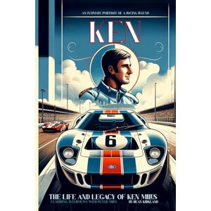 Kirkland, Dean Beyond the Finish Line: The Legacy of Ken Miles: Featuring Interviews with Peter Miles Kirkland, Dean Beyond the Finish Line: The Legacy of Ken Miles: Featuring Interviews with Peter Miles