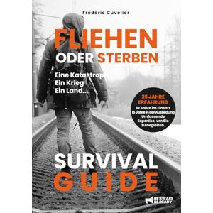 CUVELIER, Frédéric FLIEHEN oder STERBEN Eine Katastrophe, ein Krieg, ein Land...: SURVIVAL GUIDE CUVELIER, Frédéric FLIEHEN oder STERBEN Eine Katastrophe, ein Krieg, ein Land...: SURVIVAL GUIDE