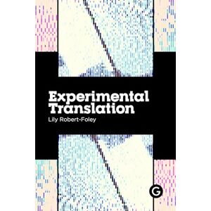 Robert-Foley, Lily Experimental Translation: The Work of Translation in the Age of Algorithmic Production (Practice as Research) Robert-Foley, Lily Experimental Translation: The Work of Translation in the Age of Algorithmic Production (Practice as Research)