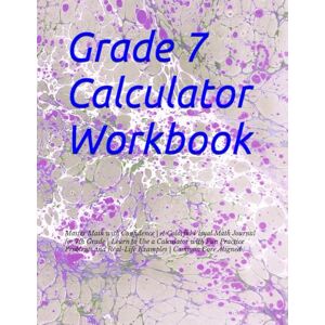 Bukhanistyi, Sergei Grade 7 Calculator Workbook: Master Math with Confidence A Colorful Visual Math Journal for 7th Grade Learn to Use a Calculator with Fun Practice ... and Real-Life Examples Common Core Aligned Bukhanistyi, Sergei Grade 7 Calculator Workbook: Master Math with Confidence A Colorful Visual Math Journal for 7th Grade Learn to Use a Calculator with Fun Practice ... and Real-Life Examples Common Core Aligned