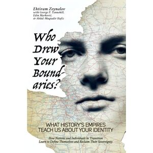 Zeynalov, Ehtiram Who Drew Your Boundaries?: What History’s Empires Teach Us About Your Identity: How Nations and Individuals in Transition Learn to Define Themselves and Reclaim Their Sovereignty Zeynalov, Ehtiram Who Drew Your Boundaries?: What History’s Empires Teach Us About Your Identity: How Nations and Individuals in Transition Learn to Define Themselves and Reclaim Their Sovereignty