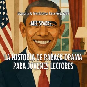 Sparks, Mel La Historia De Barack Obama Para Jóvenes Lectores (1) Sparks, Mel La Historia De Barack Obama Para Jóvenes Lectores (1)