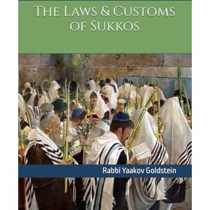 Goldstein, Rabbi Yaakov The Laws & Customs of Sukkos Goldstein, Rabbi Yaakov The Laws & Customs of Sukkos