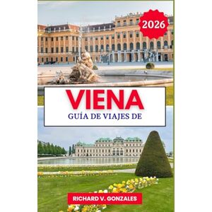 Gonzales, Richard V. Guía de viaje de Viena 2026: Descubra lo mejor de Viena: palacios, museos y cocina clásica Gonzales, Richard V. Guía de viaje de Viena 2026: Descubra lo mejor de Viena: palacios, museos y cocina clásica