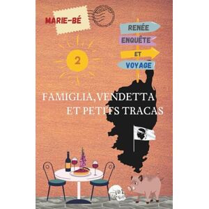Marie-Bé Famiglia, Vendetta et petits tracas: Meurtre, mystère et humour sur l'île de beauté : un Cosy Mystery savoureux et dépaysant ! (Renée enquête et voyage) Marie-Bé Famiglia, Vendetta et petits tracas: Meurtre, mystère et humour sur l'île de beauté : un Cosy Mystery savoureux et dépaysant ! (Renée enquête et voyage)