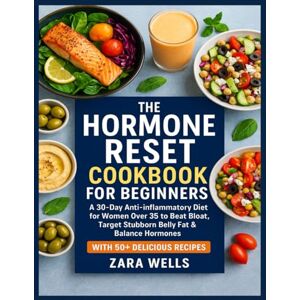 Wells, Zara The Hormone Reset Cookbook for Beginners: A 30-Day Anti-Inflammatory Diet for Women Over 35 to Beat Bloat, Target Stubborn Belly Fat & Balance Hormones — With 50+ Delicious Recipes Wells, Zara The Hormone Reset Cookbook for Beginners: A 30-Day Anti-Inflammatory Diet for Women Over 35 to Beat Bloat, Target Stubborn Belly Fat & Balance Hormones — With 50+ Delicious Recipes