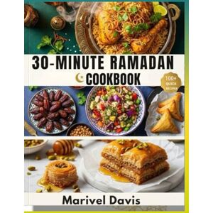 Davis, Marivel 30-Minute Ramadan Cookbook: Traditional & Modern Dishes from Biryani to Baklava – One-Pot Dinners, Air Fryer Favorites, Make-Ahead Meals & Weekly Plans to Simplify Your Blessed Month Davis, Marivel 30-Minute Ramadan Cookbook: Traditional & Modern Dishes from Biryani to Baklava – One-Pot Dinners, Air Fryer Favorites, Make-Ahead Meals & Weekly Plans to Simplify Your Blessed Month