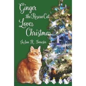 Forrester, JoAnn R. Ginger the Rescue Cat Loves Christmas: The Adventures of Ginger the Cat Who Thought Christmas was Made for Her Forrester, JoAnn R. Ginger the Rescue Cat Loves Christmas: The Adventures of Ginger the Cat Who Thought Christmas was Made for Her