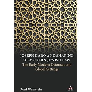 Weinstein, Roni Joseph Karo and Shaping of Modern Jewish Law: The Early Modern Ottoman and Global Settings (Anthem Intercultural Transfer Studies) Weinstein, Roni Joseph Karo and Shaping of Modern Jewish Law: The Early Modern Ottoman and Global Settings (Anthem Intercultural Transfer Studies)