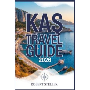 Steller, Robert KAŞ TRAVEL GUIDE 2026: Your Passport to the Turquoise Coast: Find Hidden Beaches, Budget-Friendly Stays, Authentic Local Food & Detailed Itineraries Steller, Robert KAŞ TRAVEL GUIDE 2026: Your Passport to the Turquoise Coast: Find Hidden Beaches, Budget-Friendly Stays, Authentic Local Food & Detailed Itineraries