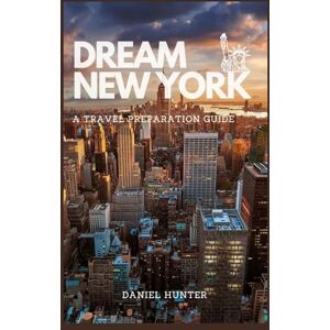 Hunter, Daniel Dream New York: A Travel Preparation Guide (DREAM TRAVEL GUIDES) Hunter, Daniel Dream New York: A Travel Preparation Guide (DREAM TRAVEL GUIDES)
