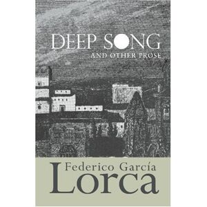 Garcia Lorca, Federico Deep Song and Other Prose Garcia Lorca, Federico Deep Song and Other Prose