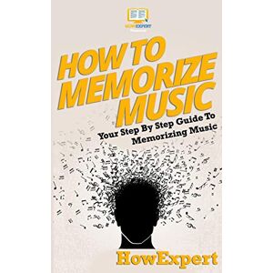 HowExpert Press How To Memorize Music: Your Step-By-Step Guide To Memorizing Music HowExpert Press How To Memorize Music: Your Step-By-Step Guide To Memorizing Music