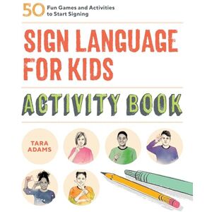 Adams, Tara Sign Language for Kids Activity Book: 50 Fun Games and Activities to Start Signing Adams, Tara Sign Language for Kids Activity Book: 50 Fun Games and Activities to Start Signing