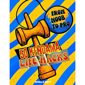 and Sniff, Spell From NOOB to PRO 50 Kendama Life-Hacks: Tricks, Hacks and Challenges That Level You Up from Noob to Legend! and Sniff, Spell From NOOB to PRO 50 Kendama Life-Hacks: Tricks, Hacks and Challenges That Level You Up from Noob to Legend!