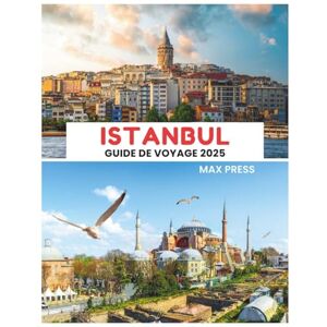 Press, Max Guide de voyage d'Istanbul 2025: Période de visite, lieux incontournables, meilleurs hébergements, règles et réglementations à respecter, et meilleurs restaurants du pays Press, Max Guide de voyage d'Istanbul 2025: Période de visite, lieux incontournables, meilleurs hébergements, règles et réglementations à respecter, et meilleurs restaurants du pays