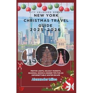 Miles, Alexander New York Christmas Travel Guide 2025–2026: Festive Lights, Holiday Markets, Seasonal Shows & Insider Tips for an Unforgettable Winter Escape (City Unlocked Series) Miles, Alexander New York Christmas Travel Guide 2025–2026: Festive Lights, Holiday Markets, Seasonal Shows & Insider Tips for an Unforgettable Winter Escape (City Unlocked Series)