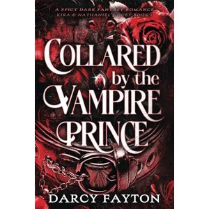 Fayton, Darcy Collared by the Vampire Prince: A Spicy Enemies-to-Lovers Dark Fantasy Romance (Kira & Nathaniel's Duet) Fayton, Darcy Collared by the Vampire Prince: A Spicy Enemies-to-Lovers Dark Fantasy Romance (Kira & Nathaniel's Duet)