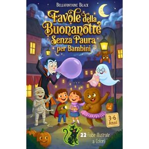Black, Bellafontaine Favole della Buonanotte Senza Paura per Bambini 3-6 Anni: 22 Fiabe Illustrate a Colori da Leggere in 5-10 Minuti, Piene di Emozioni e Valori di Amicizia, Coraggio e Dolcezza per Bimba e Bimbo Black, Bellafontaine Favole della Buonanotte Senza Paura per Bambini 3-6 Anni: 22 Fiabe Illustrate a Colori da Leggere in 5-10 Minuti, Piene di Emozioni e Valori di Amicizia, Coraggio e Dolcezza per Bimba e Bimbo