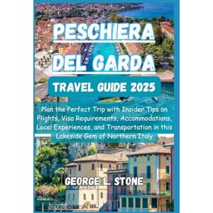 Stone, George L. Peschiera del Garda Travel Guide 2025: Plan the Perfect Trip with Insider Tips on Flights, Visa Requirements, Accommodations, Local Experiences, and ... in this Lakeside Gem of Northern Italy Stone, George L. Peschiera del Garda Travel Guide 2025: Plan the Perfect Trip with Insider Tips on Flights, Visa Requirements, Accommodations, Local Experiences, and ... in this Lakeside Gem of Northern Italy