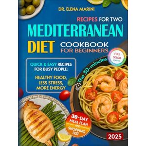 Marini, Dr. Elena Mediterranean Diet Cookbook for Beginners: Simple Heart-Healthy Recipes for Real Life — With a 30-Day Meal Plan Smart Tips and Naturally Flavorful Food for Beginners Over 40 Marini, Dr. Elena Mediterranean Diet Cookbook for Beginners: Simple Heart-Healthy Recipes for Real Life — With a 30-Day Meal Plan Smart Tips and Naturally Flavorful Food for Beginners Over 40