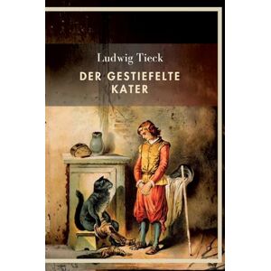 Tieck, Ludwig Ludwig Tieck: Der gestiefelte Kater. Vollständige Neuausgabe Tieck, Ludwig Ludwig Tieck: Der gestiefelte Kater. Vollständige Neuausgabe