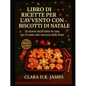 Tura LIBRO DI RICETTE PER L'AVVENTO CON BISCOTTI DI NATALE: 25 ricette facili fatte in casa per il conto alla rovescia delle feste Tura LIBRO DI RICETTE PER L'AVVENTO CON BISCOTTI DI NATALE: 25 ricette facili fatte in casa per il conto alla rovescia delle feste
