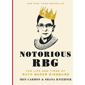 Carmon, Irin Notorious RBG: The Life and Times of Ruth Bader Ginsburg Carmon, Irin Notorious RBG: The Life and Times of Ruth Bader Ginsburg