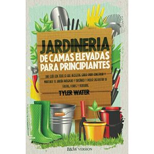 Water, Tyler Jardinería De Camas Elevadas Para Principiantes: Una Guía Con Todo Lo Que Necesitas Saber Para Construir Y Mantener Tu Jardín Próspero Y Orgánico Y ... Frutas, Flores Y Verduras (Spanish Version) Water, Tyler Jardinería De Camas Elevadas Para Principiantes: Una Guía Con Todo Lo Que Necesitas Saber Para Construir Y Mantener Tu Jardín Próspero Y Orgánico Y ... Frutas, Flores Y Verduras (Spanish Version)