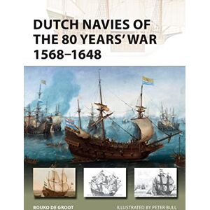 Groot, Bouko de Dutch Navies of the 80 Years' War 1568–1648: 263 (New Vanguard) Groot, Bouko de Dutch Navies of the 80 Years' War 1568–1648: 263 (New Vanguard)