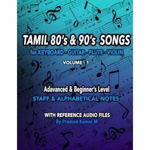 Kumar M, Pramod Tamil 80's & 90's Songs for Keyboard Guitar Flute Violin: Volume 1 (Tamil 80's, 90's & 2k Songs) Kumar M, Pramod Tamil 80's & 90's Songs for Keyboard Guitar Flute Violin: Volume 1 (Tamil 80's, 90's & 2k Songs)